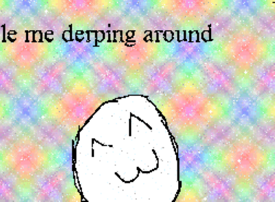 le me derping around